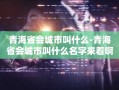 青海省会城市叫什么-青海省会城市叫什么名字来着啊