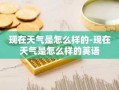 现在天气是怎么样的-现在天气是怎么样的英语