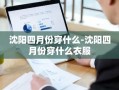 沈阳四月份穿什么-沈阳四月份穿什么衣服