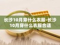 长沙10月穿什么衣服-长沙10月穿什么衣服合适
