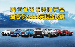 新年新“汽”象！购江淮皮卡汽油产品，现金优惠至高25888元