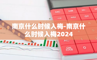 南京什么时候入梅-南京什么时候入梅2024