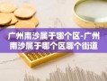 广州南沙属于哪个区-广州南沙属于哪个区哪个街道