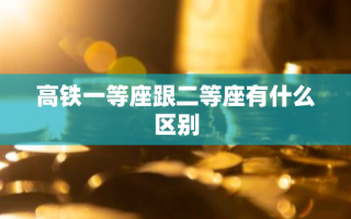 高铁一等座跟二等座有什么区别