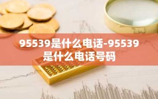 95539是什么电话-95539是什么电话号码