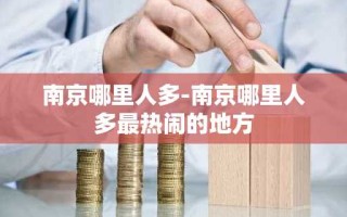 南京哪里人多-南京哪里人多最热闹的地方