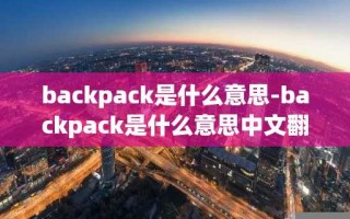 backpack是什么意思-backpack是什么意思中文翻译