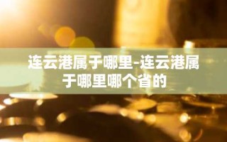 连云港属于哪里-连云港属于哪里哪个省的