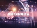 台湾3月份穿什么