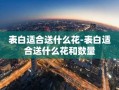 表白适合送什么花-表白适合送什么花和数量