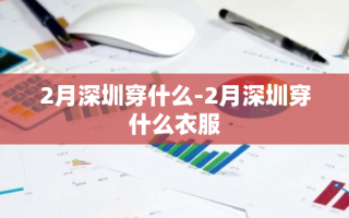 2月深圳穿什么-2月深圳穿什么衣服