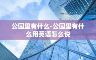 公园里有什么-公园里有什么用英语怎么说