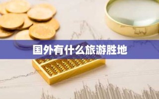 国外有什么旅游胜地