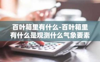 百叶箱里有什么-百叶箱里有什么是观测什么气象要素