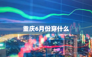 重庆6月份穿什么