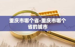 重庆市哪个省-重庆市哪个省的城市