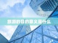 旅游的目的意义是什么