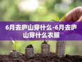 6月去庐山穿什么-6月去庐山穿什么衣服