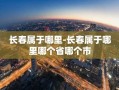 长春属于哪里-长春属于哪里哪个省哪个市