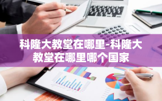 科隆大教堂在哪里-科隆大教堂在哪里哪个国家