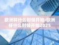 欧洲杯什么时候开始-欧洲杯什么时候开始2025