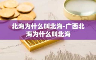 北海为什么叫北海-广西北海为什么叫北海