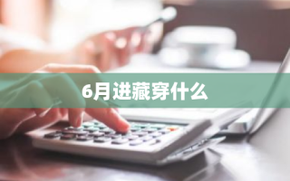 6月进藏穿什么