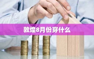 敦煌8月份穿什么