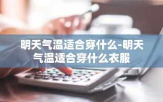 明天气温适合穿什么-明天气温适合穿什么衣服