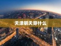 天津明天穿什么