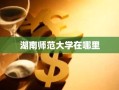 湖南师范大学在哪里