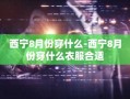 西宁8月份穿什么-西宁8月份穿什么衣服合适