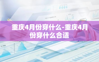 重庆4月份穿什么-重庆4月份穿什么合适