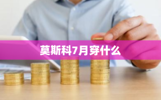 莫斯科7月穿什么