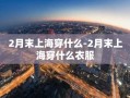 2月末上海穿什么-2月末上海穿什么衣服