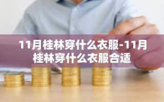 11月桂林穿什么衣服-11月桂林穿什么衣服合适