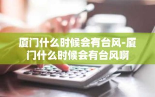 厦门什么时候会有台风-厦门什么时候会有台风啊