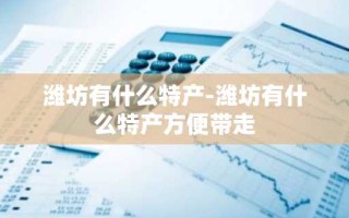 潍坊有什么特产-潍坊有什么特产方便带走