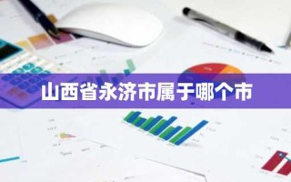 山西省永济市属于哪个市