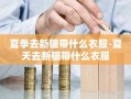 夏季去新疆带什么衣服-夏天去新疆带什么衣服