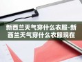 新西兰天气穿什么衣服-新西兰天气穿什么衣服现在