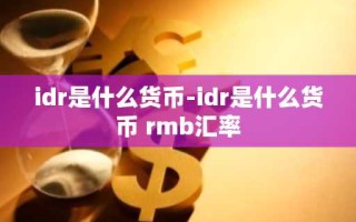 idr是什么货币-idr是什么货币 rmb汇率