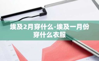 埃及2月穿什么-埃及一月份穿什么衣服