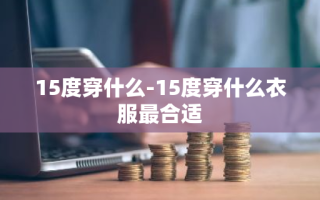 15度穿什么-15度穿什么衣服最合适