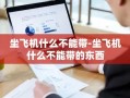 坐飞机什么不能带-坐飞机什么不能带的东西