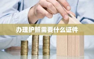 办理护照需要什么证件