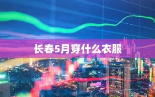 长春5月穿什么衣服