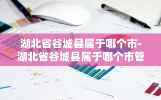 湖北省谷城县属于哪个市-湖北省谷城县属于哪个市管辖