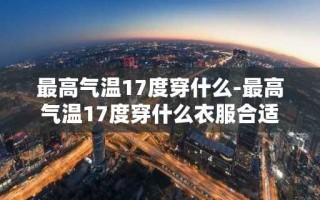 最高气温17度穿什么-最高气温17度穿什么衣服合适