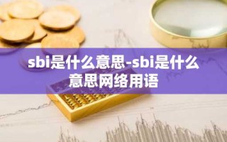 sbi是什么意思-sbi是什么意思网络用语